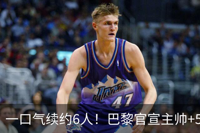 一口气续约6人！巴黎官宣主帅+5将新合同