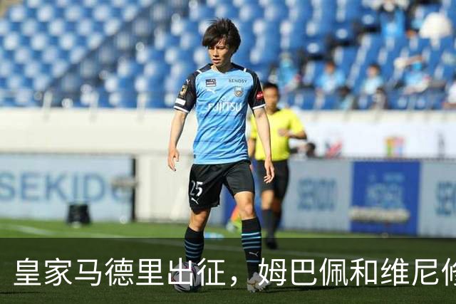 皇家马德里出征，姆巴佩和维尼修斯一起“破冰”！